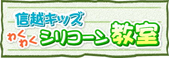 信越キッズ　わくわくシリコーン教室