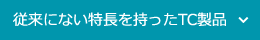 従来にない特長を持ったTC製品